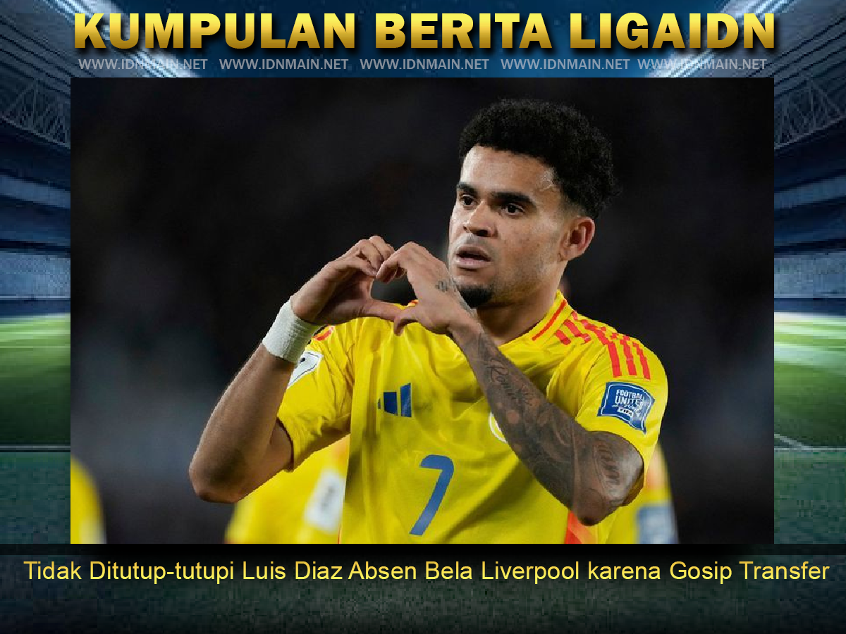 Tidak Ditutup-tutupi Luis Diaz Absen Bela Liverpool karena Gosip Transfer