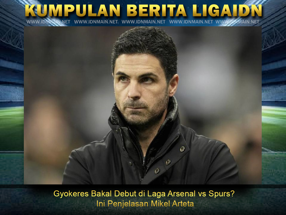 Gyokeres Bakal Debut di Laga Arsenal vs Spurs? Ini Penjelasan Mikel Arteta