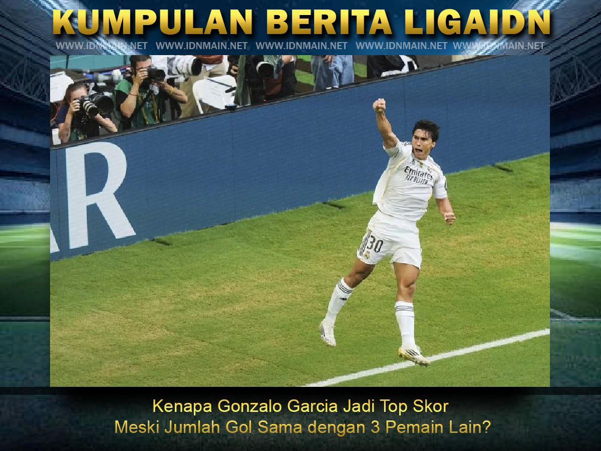Kenapa Gonzalo Garcia Jadi Top Skor Meski Jumlah Gol Sama dengan 3 Pemain Lain?