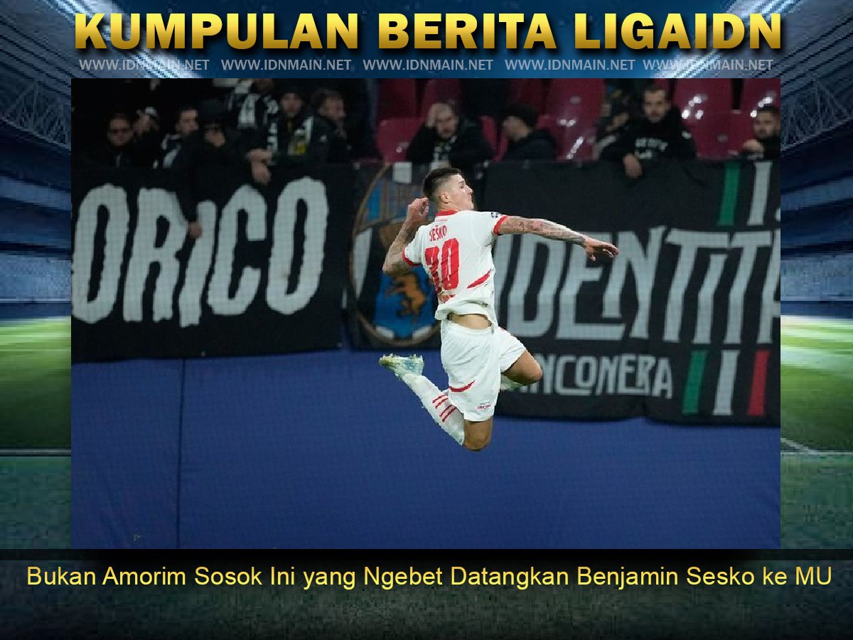 Bukan Amorim Sosok Ini yang Ngebet Datangkan Benjamin Sesko ke MU