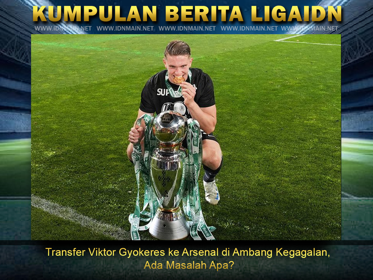 Transfer Viktor Gyokeres ke Arsenal di Ambang Kegagalan, Ada Masalah Apa?