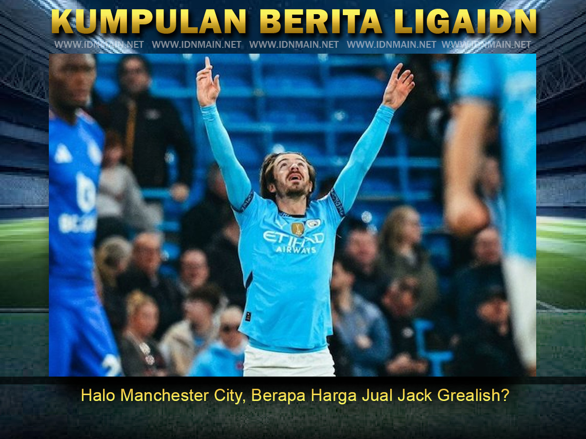 Halo Manchester City, Berapa Harga Jual Jack Grealish?