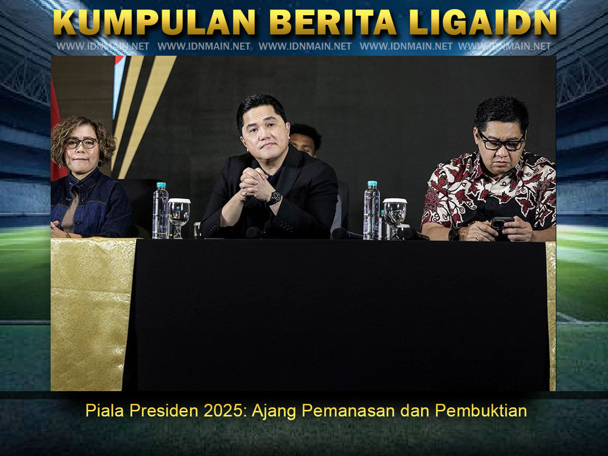 Piala Presiden 2025: Ajang Pemanasan dan Pembuktian
