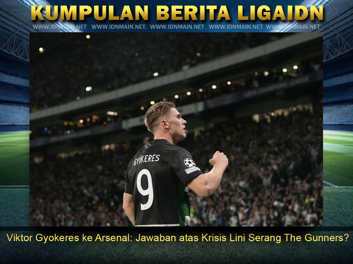 Viktor Gyokeres ke Arsenal: Jawaban atas Krisis Lini Serang The Gunners?
