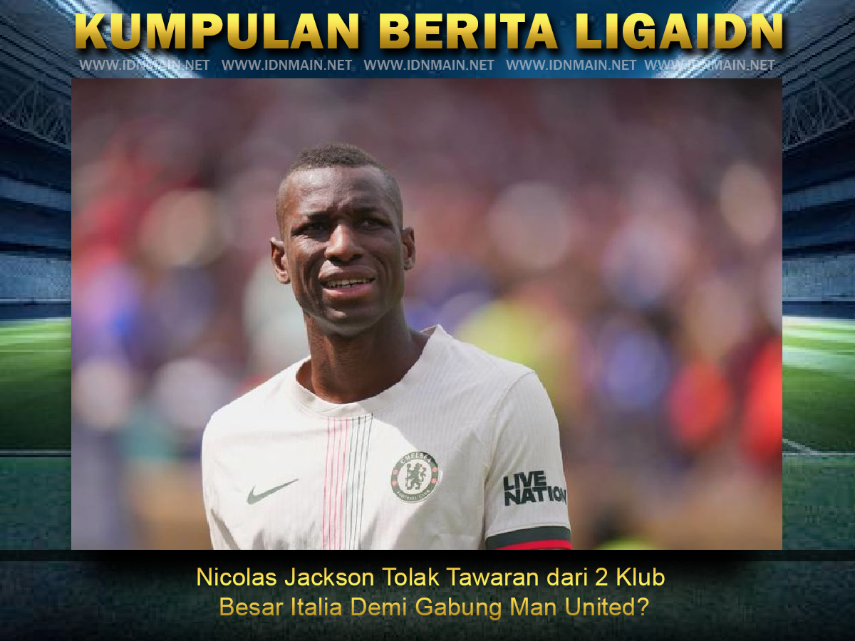 Nicolas Jackson Tolak Tawaran dari 2 Klub Besar Italia Demi Gabung Man United?
