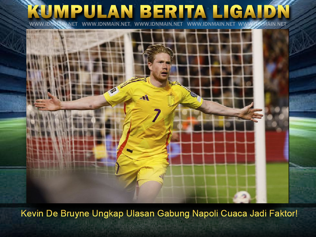 Kevin De Bruyne Ungkap Ulasan Gabung Napoli Cuaca Jadi Faktor!