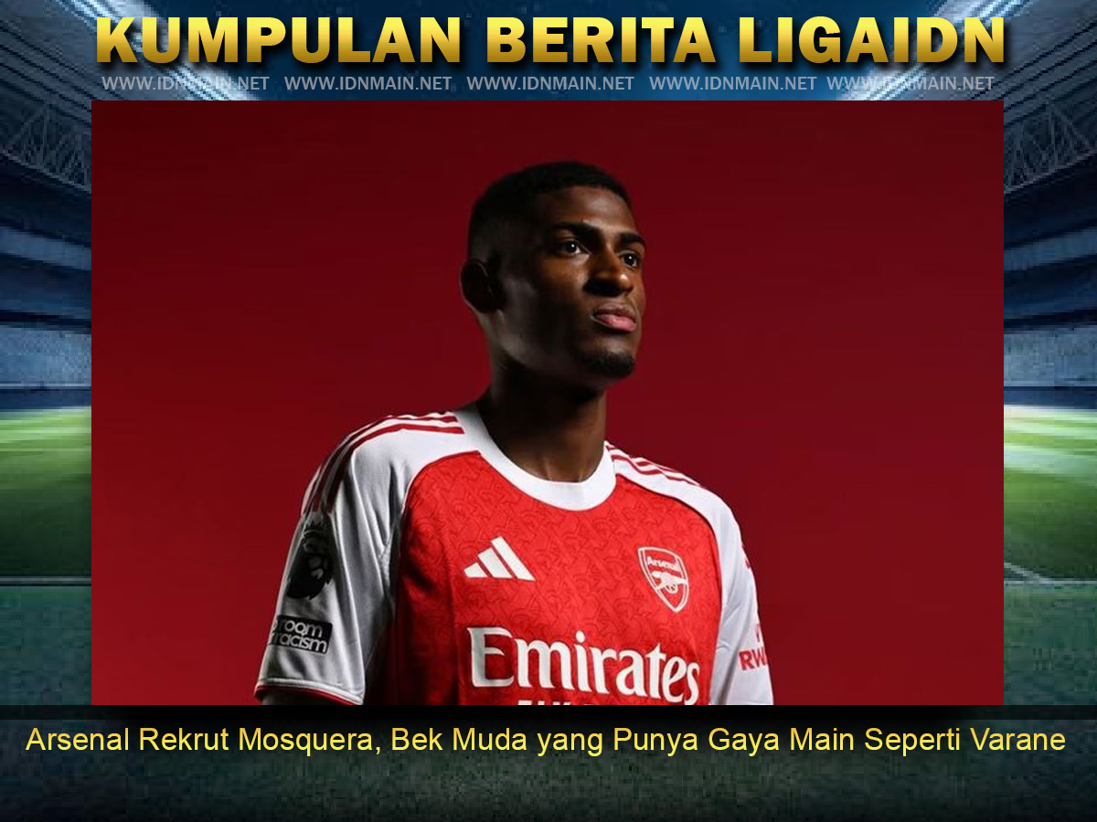 Arsenal Rekrut Mosquera, Bek Muda yang Punya Gaya Main Seperti Varane