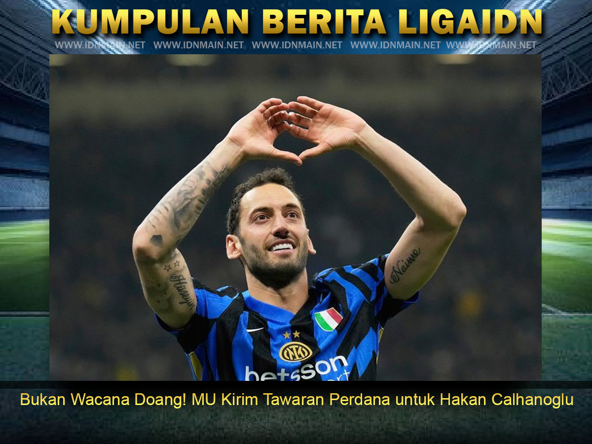 Bukan Wacana Doang! MU Kirim Tawaran Perdana untuk Hakan Calhanoglu