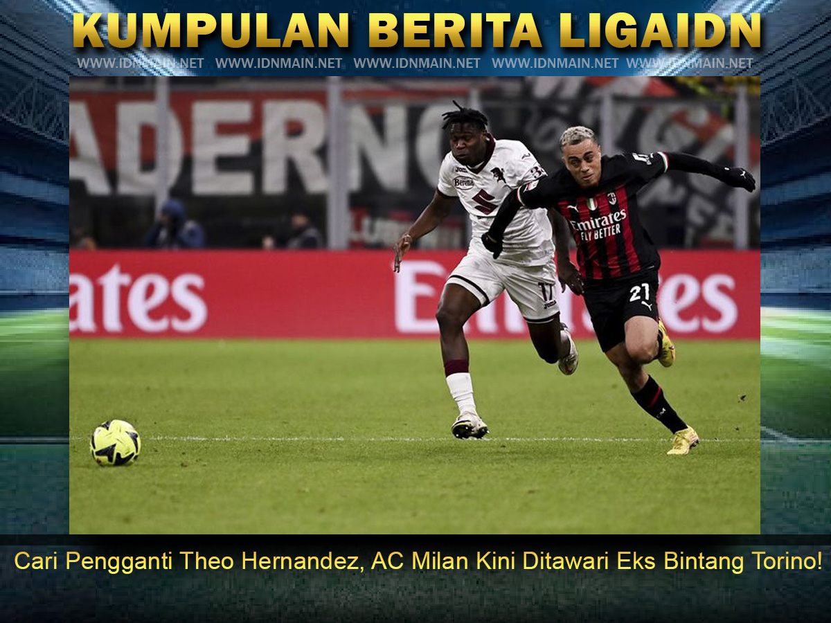 Cari Pengganti Theo Hernandez, AC Milan Kini Ditawari Eks Bintang Torino!