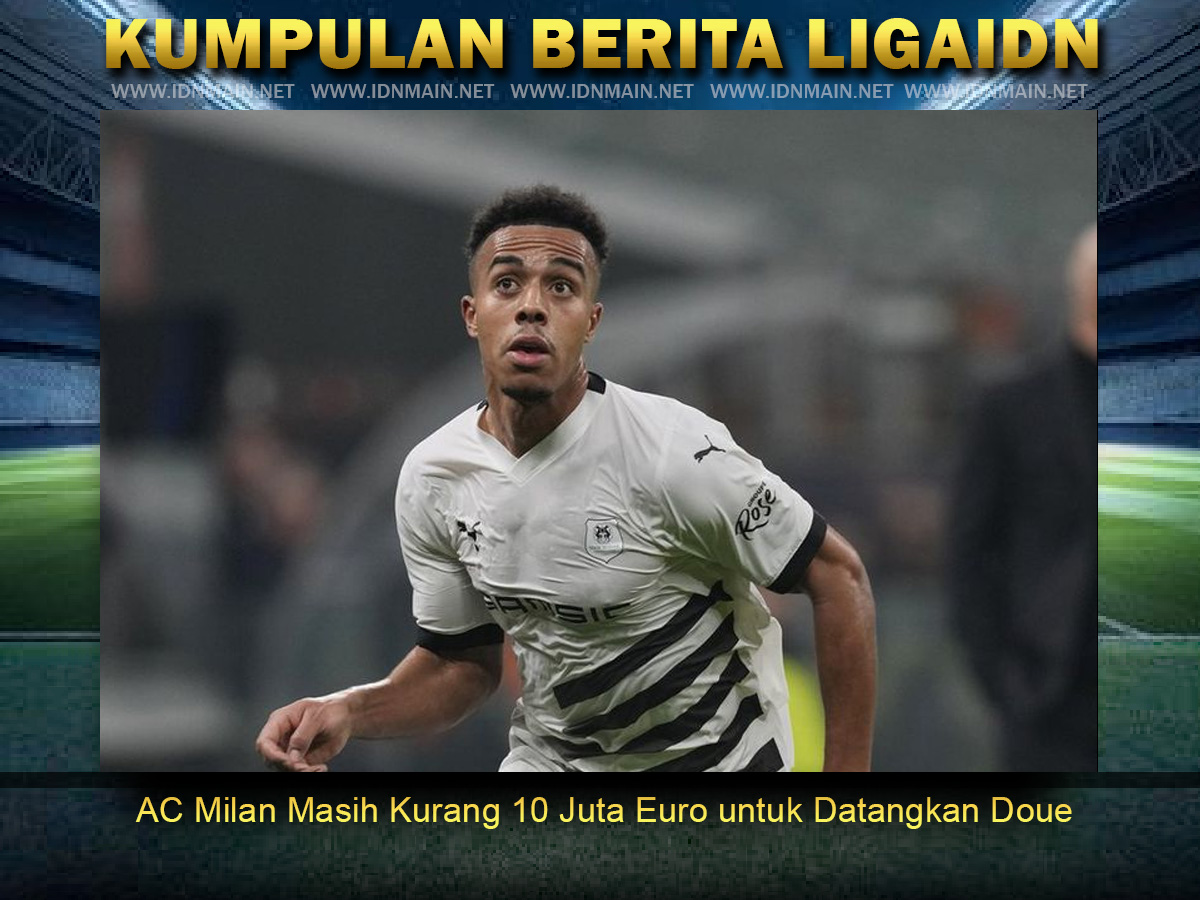 AC Milan Masih Kurang 10 Juta Euro untuk Datangkan Doue