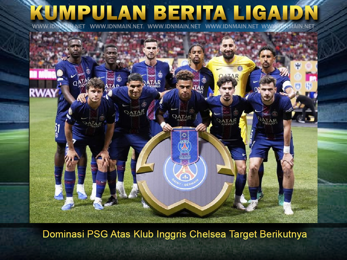 Dominasi PSG Atas Klub Inggris Chelsea Target Berikutnya