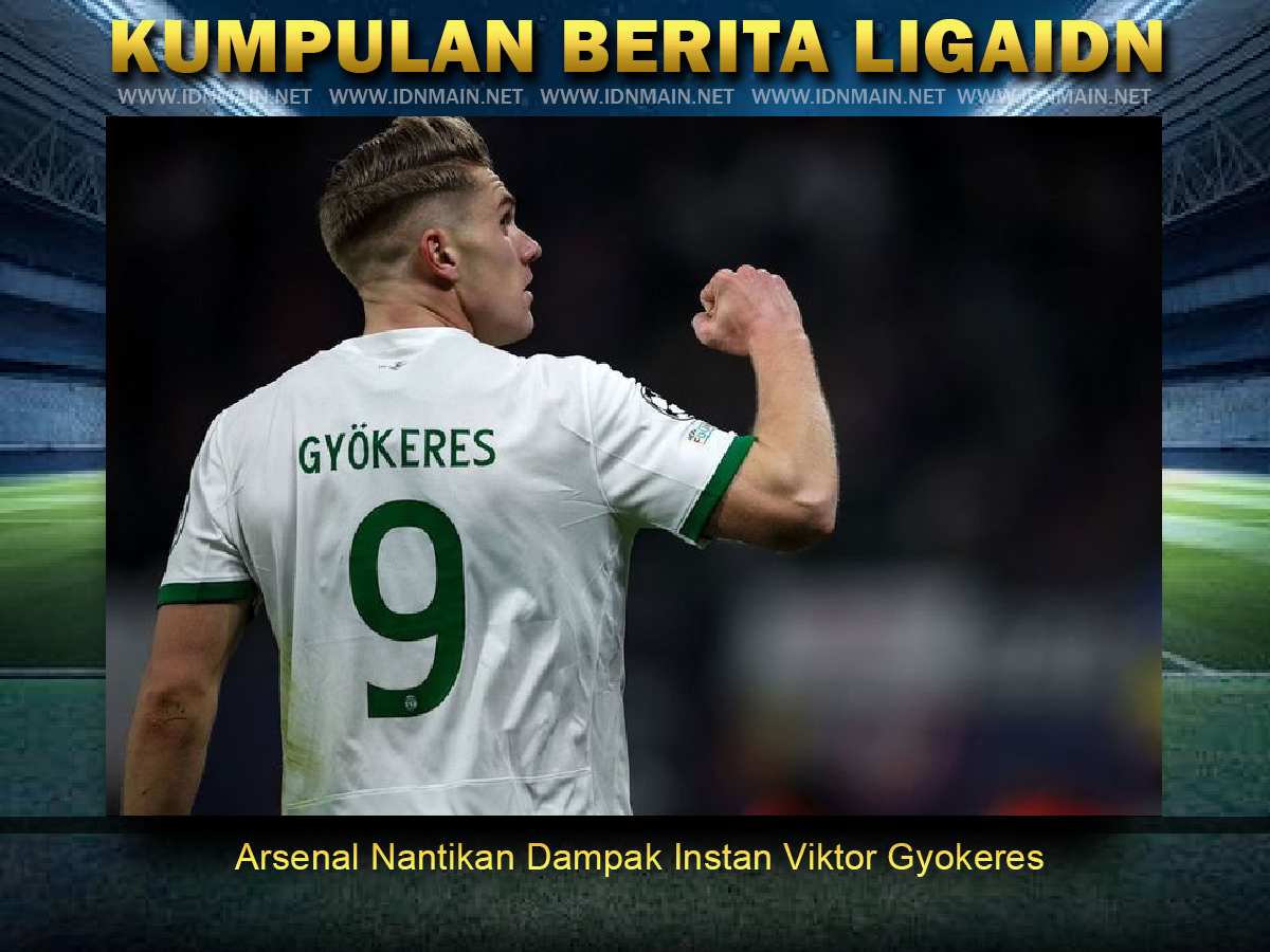 Arsenal Nantikan Dampak Instan Viktor Gyokeres