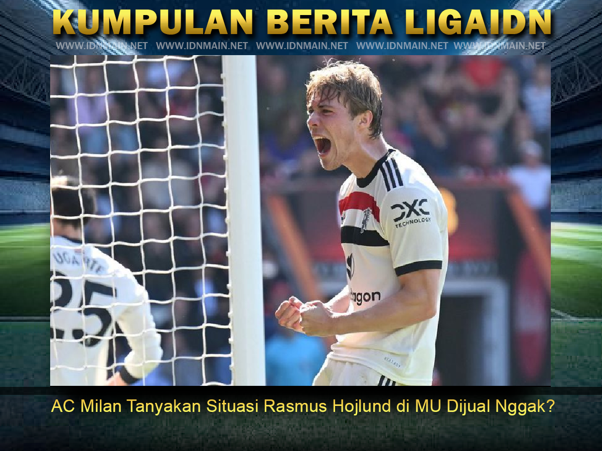 AC Milan Tanyakan Situasi Rasmus Hojlund di MU Dijual Nggak?