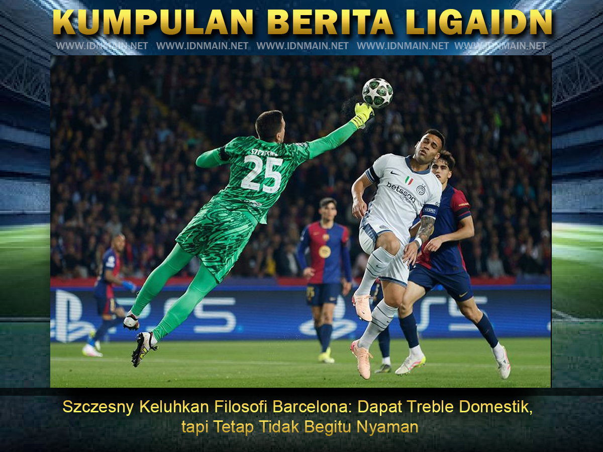 Szczesny Keluhkan Filosofi Barcelona: Dapat Treble Domestik, tapi Tetap Tidak Begitu Nyaman