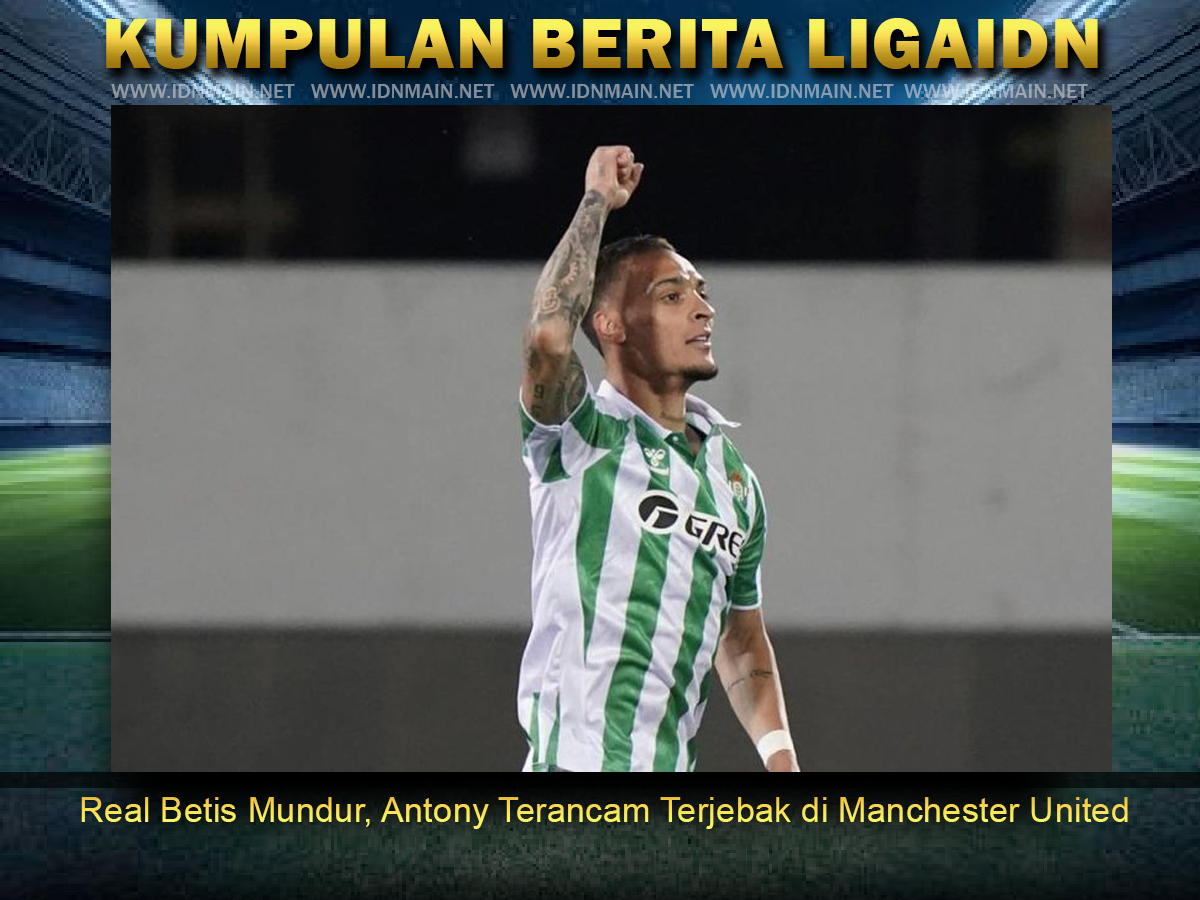 Real Betis Mundur, Antony Terancam Terjebak di Manchester United