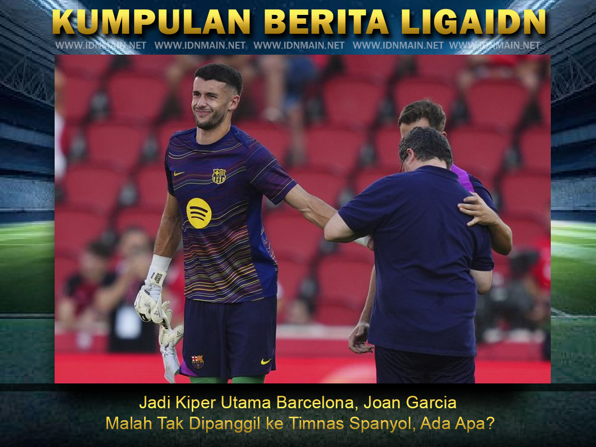 Jadi Kiper Utama Barcelona, Joan Garcia Malah Tak Dipanggil ke Timnas Spanyol, Ada Apa?