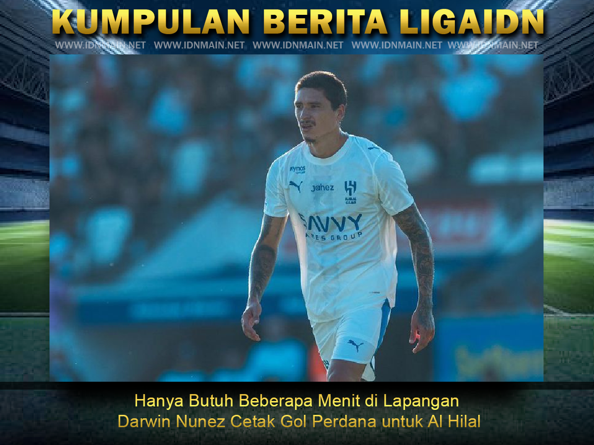 Hanya Butuh Beberapa Menit di Lapangan Darwin Nunez Cetak Gol Perdana untuk Al Hilal