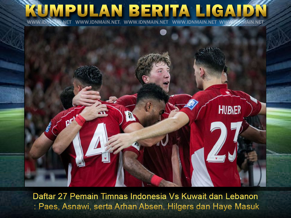 Daftar 27 Pemain Timnas Indonesia Vs Kuwait dan Lebanon: Paes, Asnawi, serta Arhan Absen, Hilgers dan Haye Masuk