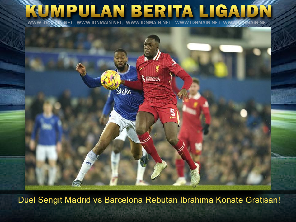 Duel Sengit Madrid vs Barcelona Rebutan Ibrahima Konate Gratisan!