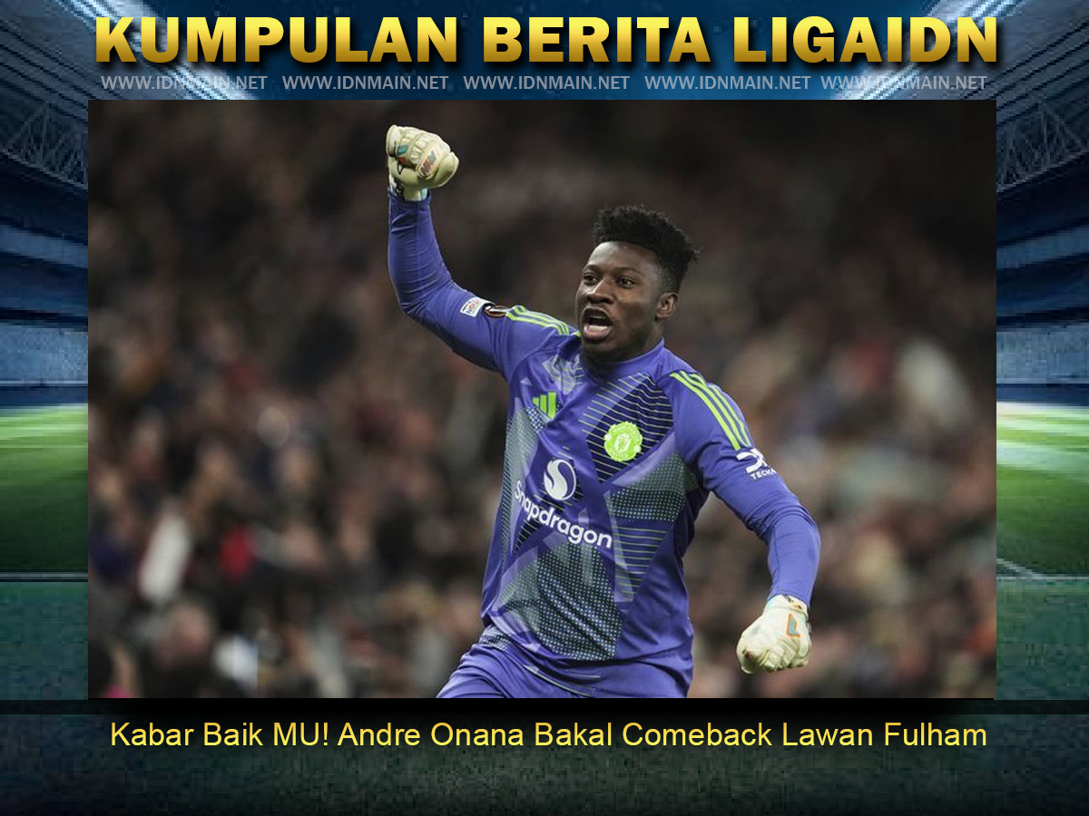 Kabar Baik MU! Andre Onana Bakal Comeback Lawan Fulham
