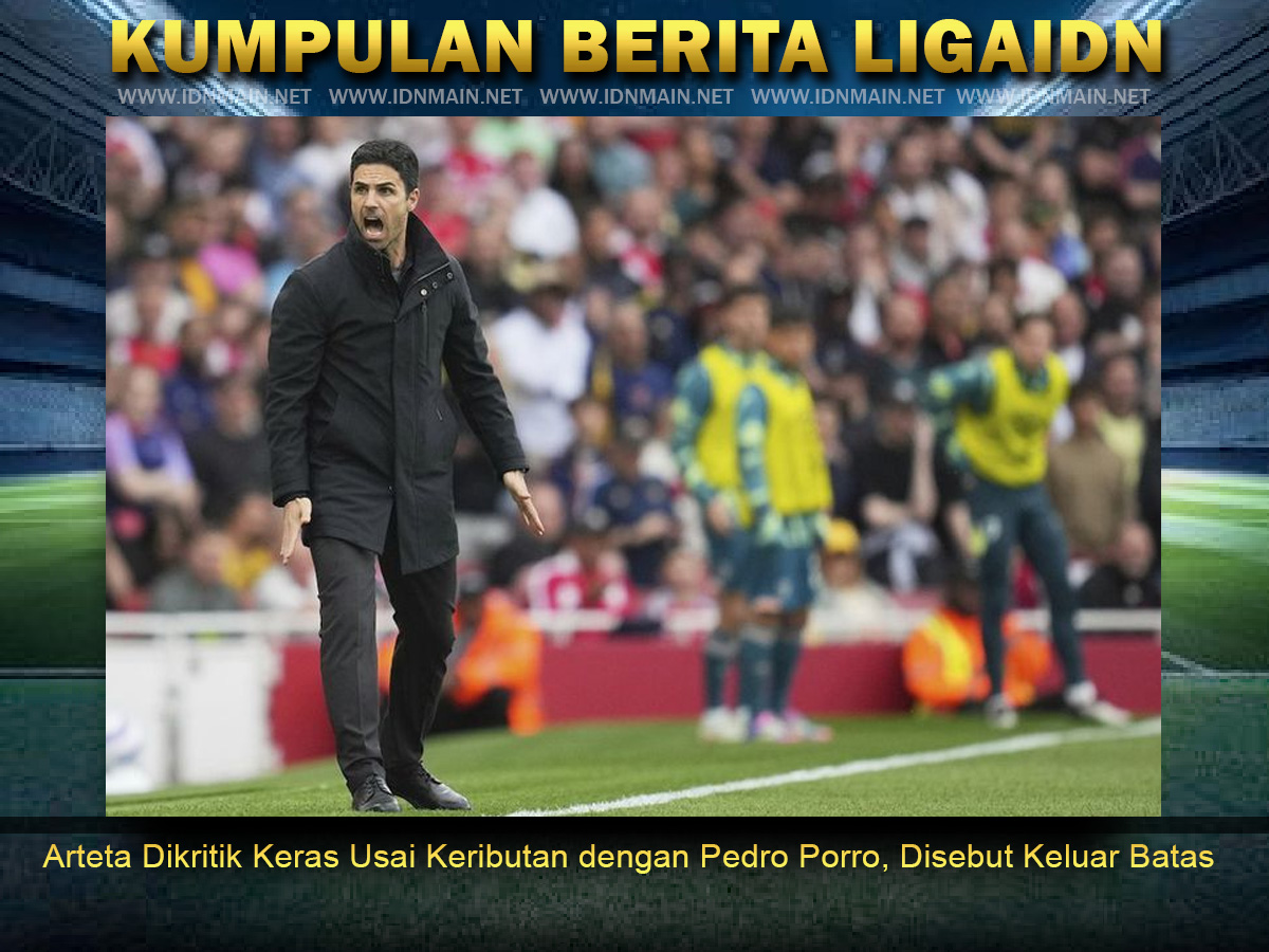 Arteta Dikritik Keras Usai Keributan dengan Pedro Porro, Disebut Keluar Batas