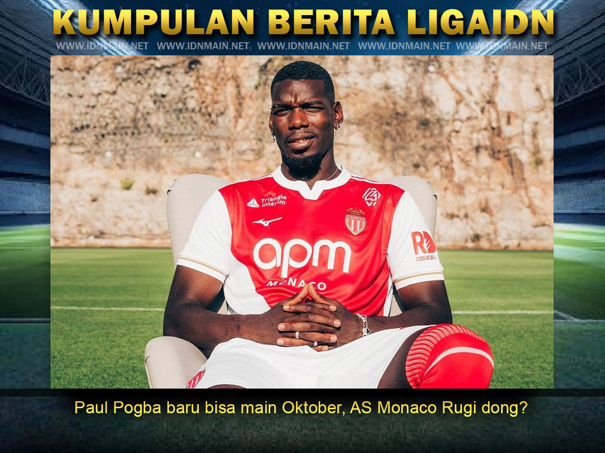 Paul Pogba baru bisa main Oktober, AS Monaco Rugi dong?