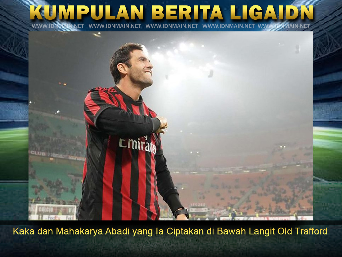 Kaka dan Mahakarya Abadi yang Ia Ciptakan di Bawah Langit Old Trafford