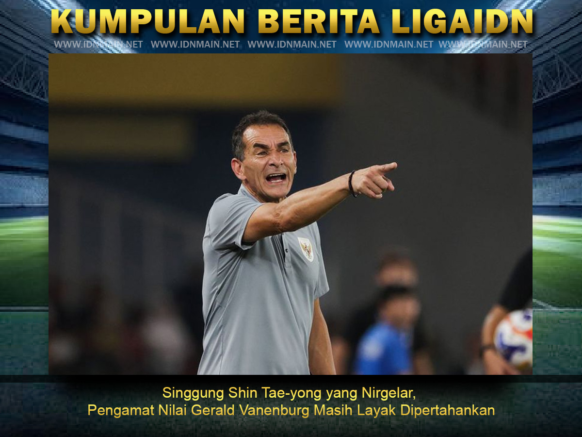 Singgung Shin Tae-yong yang Nirgelar, Pengamat Nilai Gerald Vanenburg Masih Layak Dipertahankan