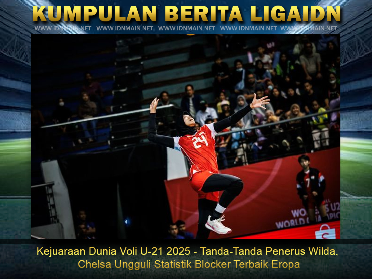 Kejuaraan Dunia Voli U-21 2025 - Tanda-Tanda Penerus Wilda, Chelsa Ungguli Statistik Blocker Terbaik Eropa