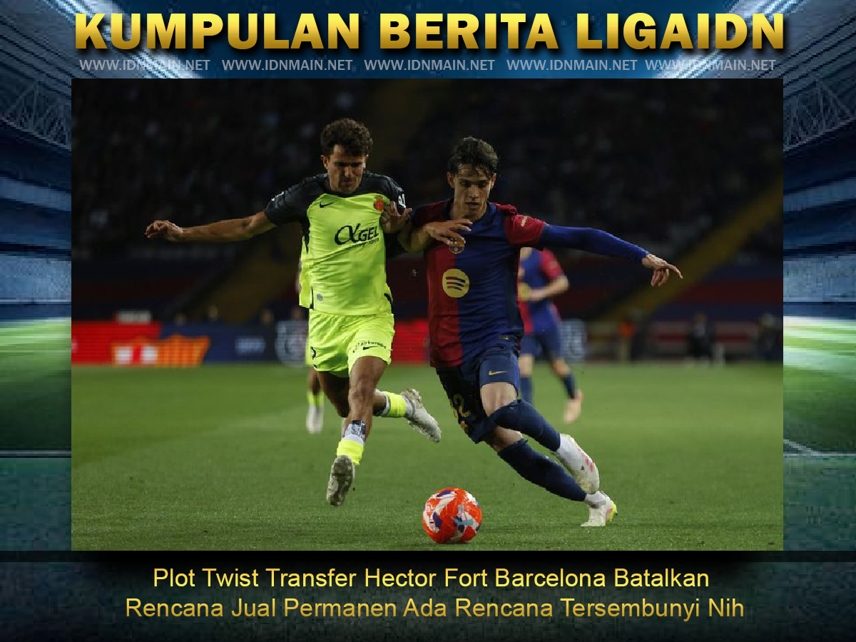 Plot Twist Transfer Hector Fort Barcelona Batalkan Rencana Jual Permanen Ada Rencana Tersembunyi Nih