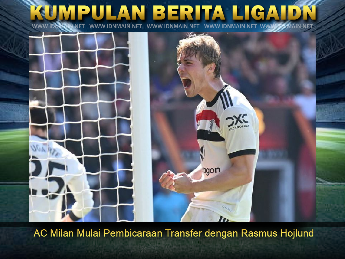 AC Milan Mulai Pembicaraan Transfer dengan Rasmus Hojlund