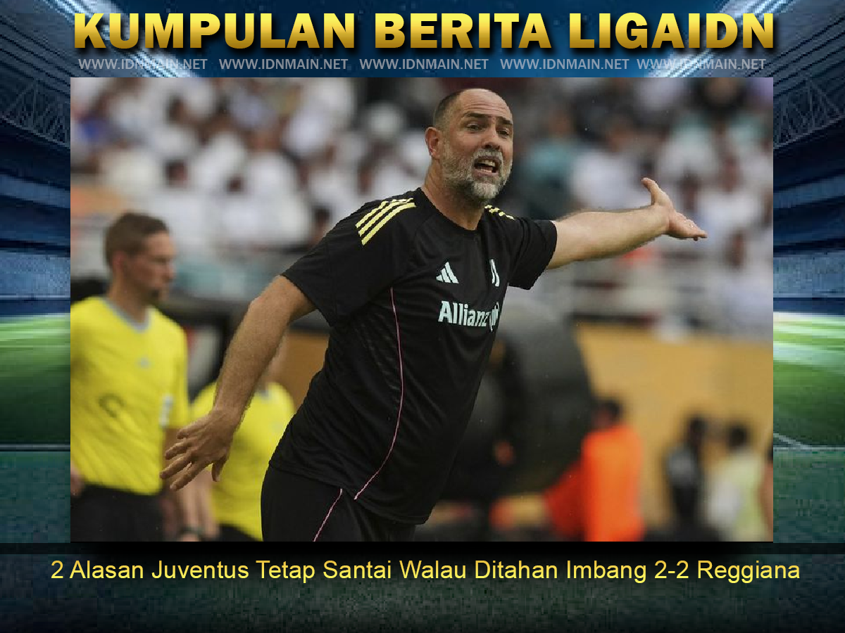 2 Alasan Juventus Tetap Santai Walau Ditahan Imbang 2-2 Reggiana
