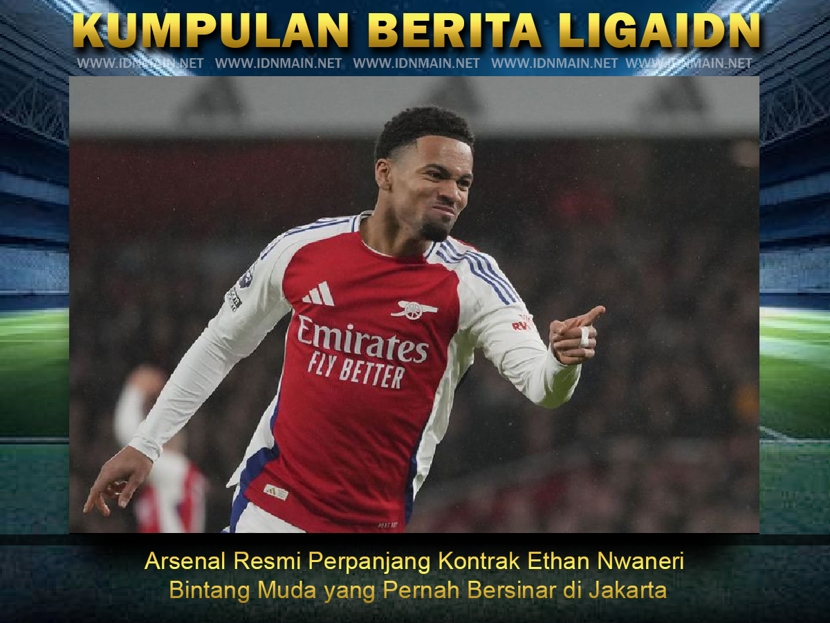 Arsenal Resmi Perpanjang Kontrak Ethan Nwaneri Bintang Muda yang Pernah Bersinar di Jakarta