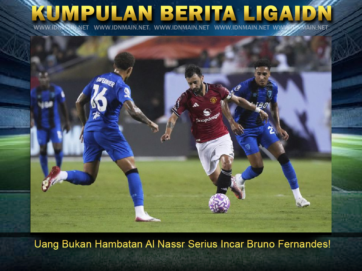 Uang Bukan Hambatan Al Nassr Serius Incar Bruno Fernandes!
