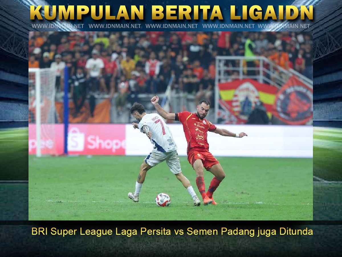 BRI Super League Laga Persita vs Semen Padang juga Ditunda