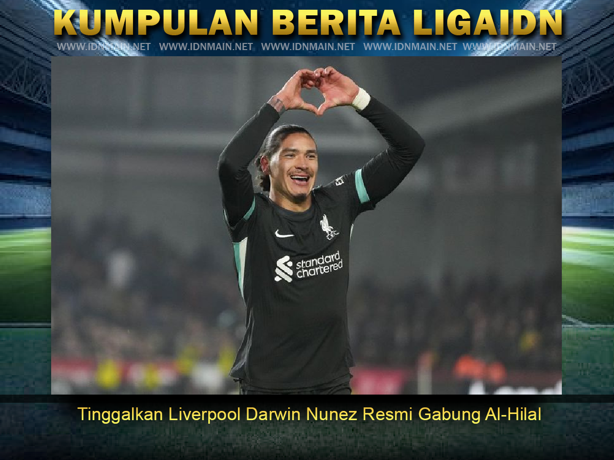 Tinggalkan Liverpool Darwin Nunez Resmi Gabung Al-Hilal