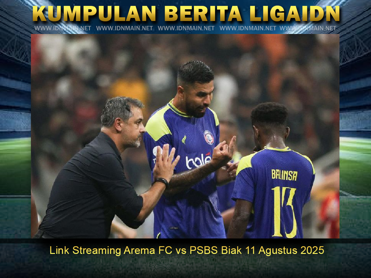 Link Streaming Arema FC vs PSBS Biak 11 Agustus 2025