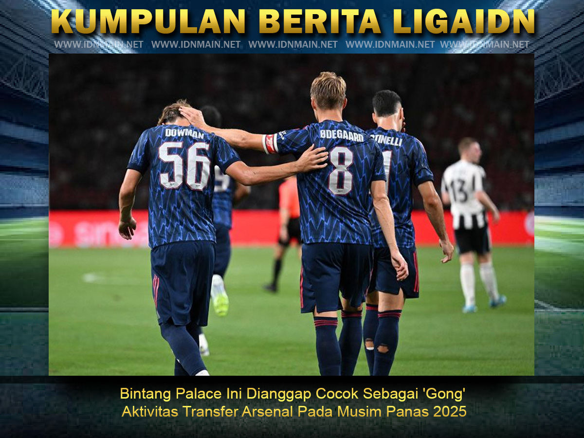 Bintang Palace Ini Dianggap Cocok Sebagai 'Gong' Aktivitas Transfer Arsenal Pada Musim Panas 2025