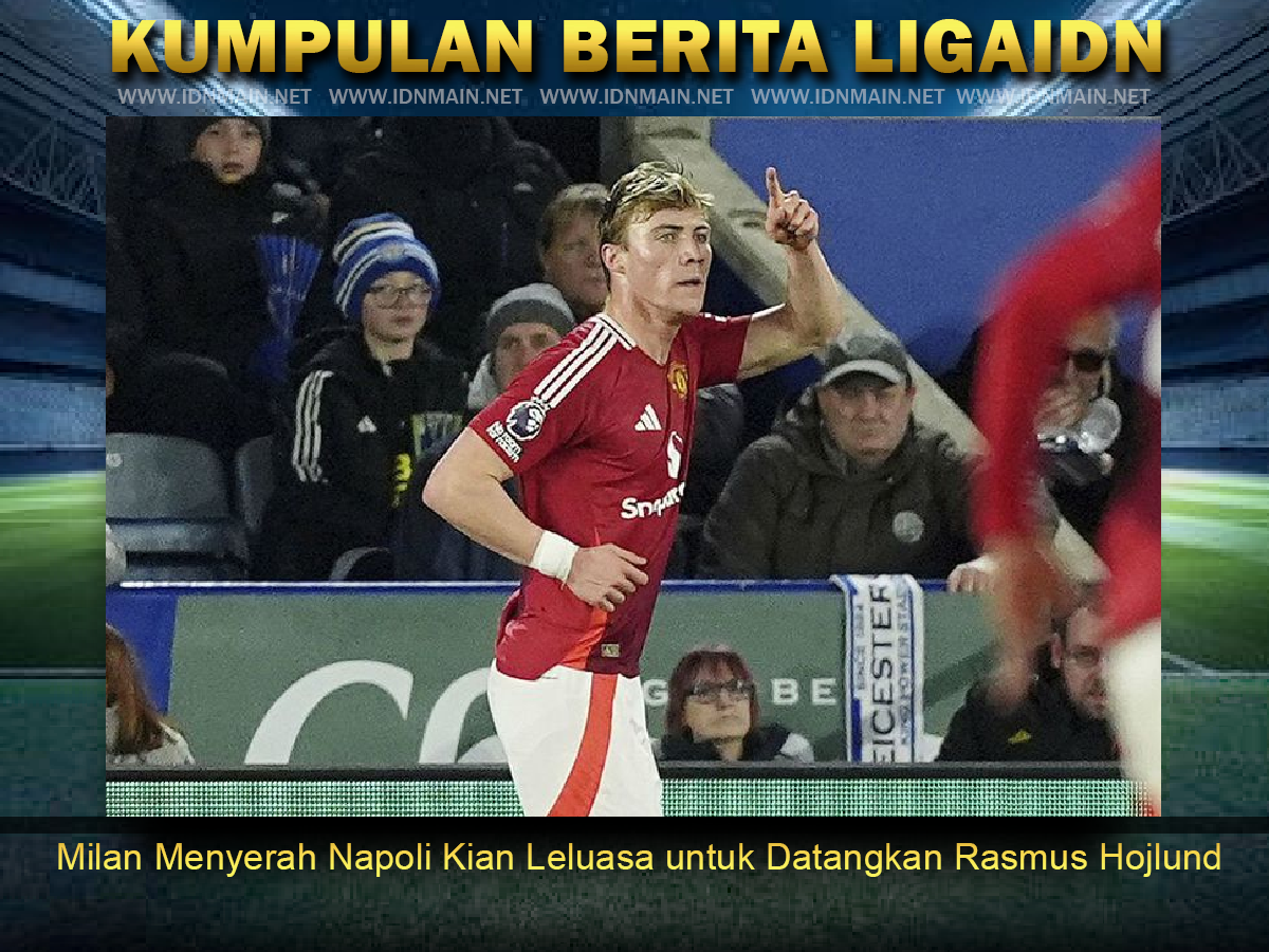 Milan Menyerah Napoli Kian Leluasa untuk Datangkan Rasmus Hojlund