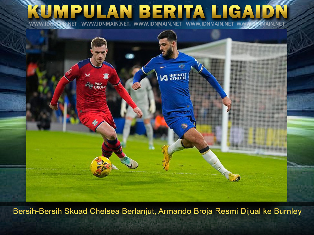 Bersih-Bersih Skuad Chelsea Berlanjut, Armando Broja Resmi Dijual ke Burnley
