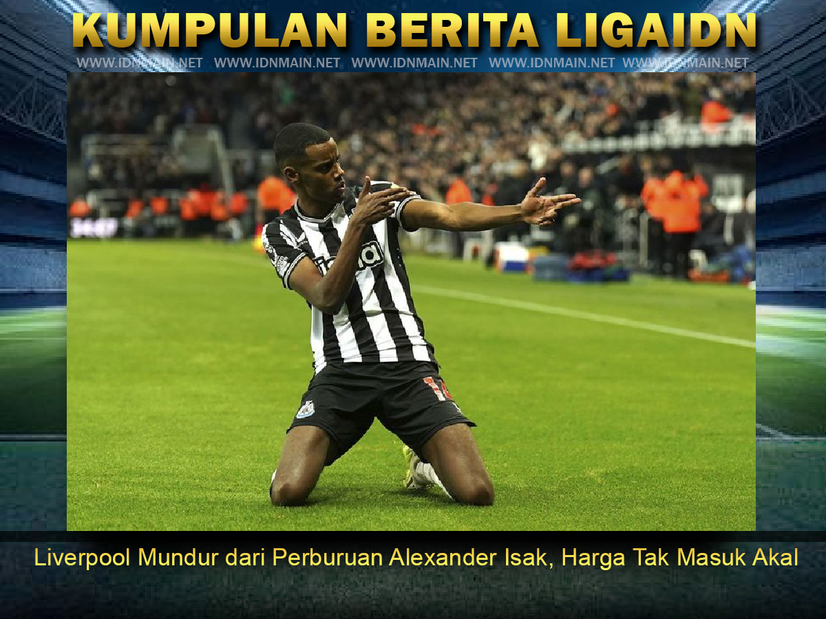 Liverpool Mundur dari Perburuan Alexander Isak Harga Tak Masuk Akal