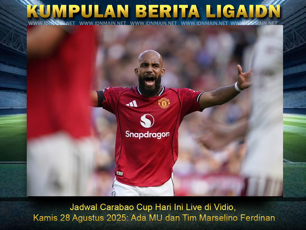 Jadwal Carabao Cup Hari Ini Live di Vidio, Kamis 28 Agustus 2025: Ada MU dan Tim Marselino Ferdinan