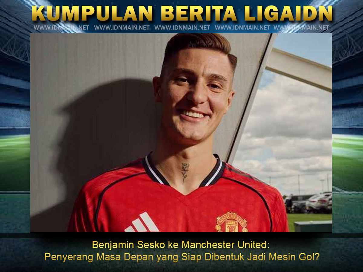 Benjamin Sesko ke Manchester United: Penyerang Masa Depan yang Siap Dibentuk Jadi Mesin Gol?