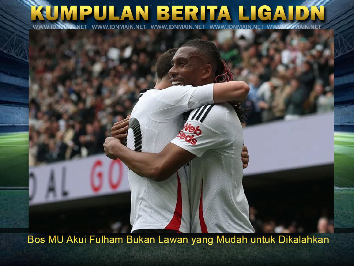 Bos MU Akui Fulham Bukan Lawan yang Mudah untuk Dikalahkan