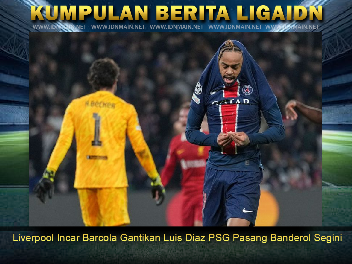 Liverpool Incar Barcola Gantikan Luis Diaz PSG Pasang Banderol Segini
