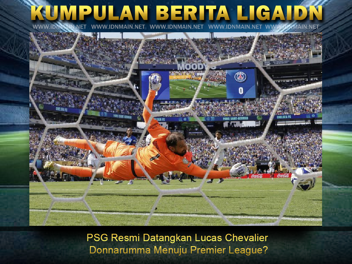 PSG Resmi Datangkan Lucas Chevalier Donnarumma Menuju Premier League?