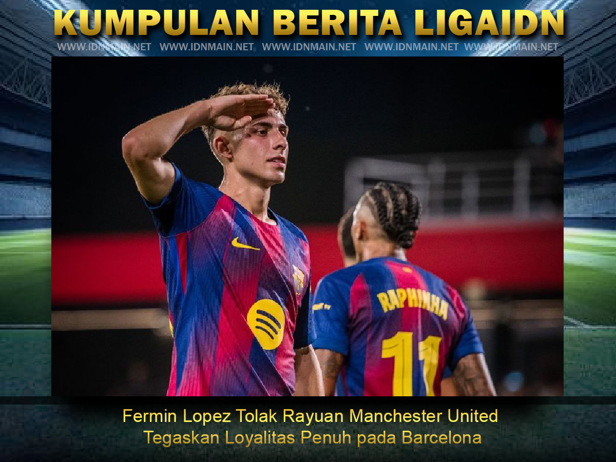Fermin Lopez Tolak Rayuan Manchester United Tegaskan Loyalitas Penuh pada Barcelona
