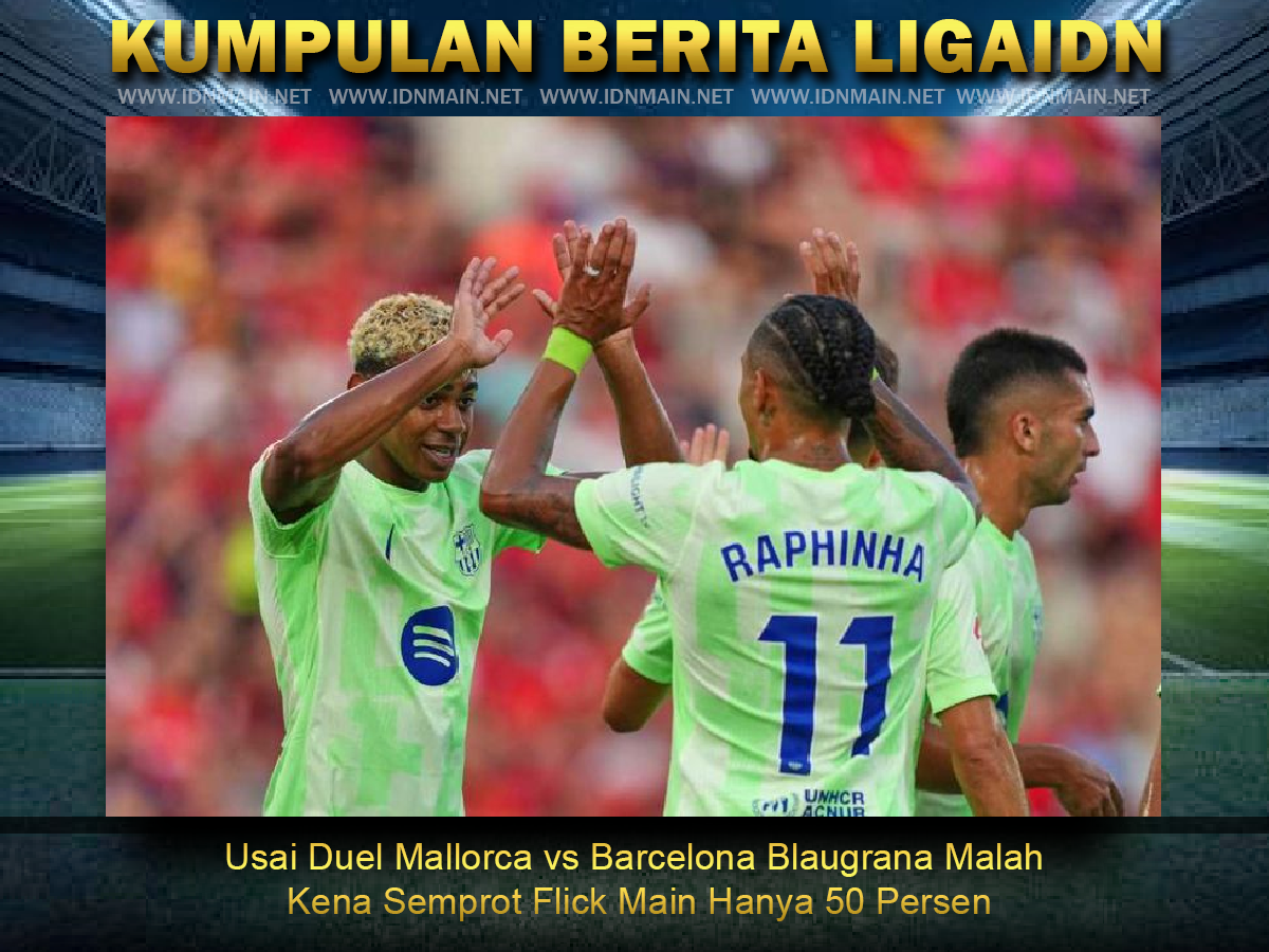 Usai Duel Mallorca vs Barcelona Blaugrana Malah Kena Semprot Flick Main Hanya 50 Persen