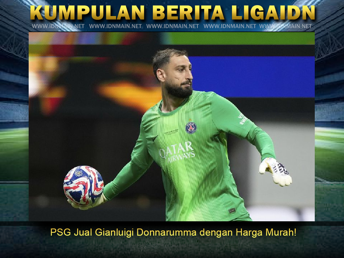 PSG Jual Gianluigi Donnarumma dengan Harga Murah!