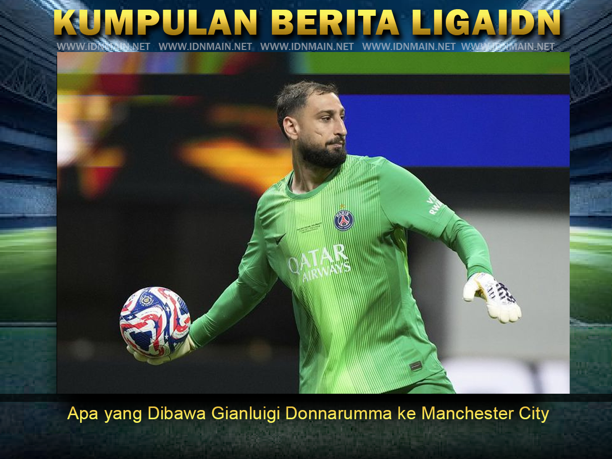 Apa yang Dibawa Gianluigi Donnarumma ke Manchester City